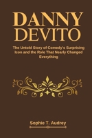 DANNY DEVITO: The Untold Story of Comedy’s Surprising Icon and the Role That Nearly Changed Everything B0DT8ZR4YR Book Cover