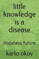 little knowledge is a disease: Hopeless future B08Y4FJ93J Book Cover