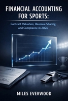 FINANCIAL ACCOUNTING FOR SPORTS: Contract Valuation, Revenue Sharing, and Compliance in 2026 B0GQNHQ4CX Book Cover