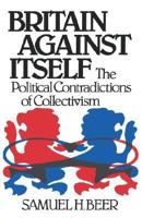 Britain Against Itself: The Political Contradictions of Collectivism 0393952886 Book Cover