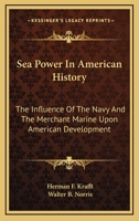 Sea Power in American History: The Influence of the Navy and the Merchant Marine Upon American Development 1143048644 Book Cover