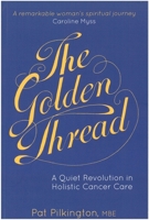 The Golden Thread: A Quiet Revolution in Holistic Cancer Care 1908363126 Book Cover