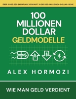 100 Millionen Dollar Geldmodelle : Wie man Geld verdient 1963349911 Book Cover