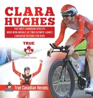 Clara Hughes - The Only Canadian Athlete Who Won Medals at Two Olympic Games Canadian History for Kids True Canadian Heroes 0228235561 Book Cover