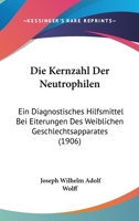 Die Kernzahl Der Neutrophilen: Ein Diagnostisches Hilfsmittel Bei Eiterungen Des Weiblichen Geschlechtsapparates (1906) 1120443407 Book Cover