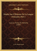 Etudes Sur L'Histoire De La Langue Francaise, Part 1: Jusqu'au Temps De Malherbe (1869) 1120401011 Book Cover