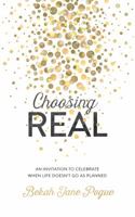 Choosing Real: An Invitation to Celebrate When Life Doesn't Go as Planned 1634099648 Book Cover