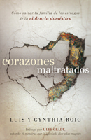 Corazones maltratados: Cómo salvar tu familia de los estragos de la violencia doméstica 1621368165 Book Cover