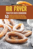 Air Fryer Toaster Oven Cookbook: 50 Amazingly Easy Recipes to Fry, Bake, Grill, and Roast with your Air Fryer Toaster Oven, For Beginners To Advanced Users, On A Budget 1801684227 Book Cover