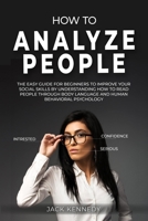 How to Analyze People: The Easy Guide for Beginners to Improve Social Skills by Understanding How to Read People through Body Language and Human Behavioral Psychology 1801547556 Book Cover