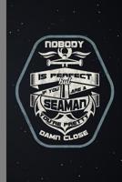 Nobody Is Perfect If You Are A Seaman You're Pretty Damn Close: Sailors Gift For Military Officers (6"x9") Dot Grid Notebook To Write In 108211667X Book Cover