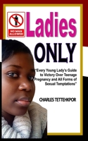 Ladies Only: Every Young Lady’s Guide to Victory Over Teenage Pregnancy and All Forms of Sexual Temptation 9988529317 Book Cover