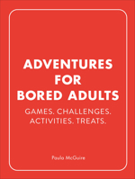 Adventures for Bored Adults: Games. Challenges. Activities. Treats. 152914860X Book Cover