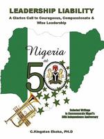 Leadership Liability a Clarion Call to Courageous, Compassionate & Wise Leadership: Selected Writings to Commemorate Nigeri's 50th Independence Anniversary 1456733273 Book Cover