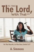 I'll Take the Lord, with That: He That Heareth, Let Him Hear, Ezekiel 3:27 1477232044 Book Cover