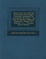 Dictionnaire Universel Des Synonymes de la Langue Francaise: Contenant Les Synonymes de Girard ... Et Ceux de Beauz�e, Roubeaud, d'Alembert, Diderot Etc, Volumes 1-2... 1018776109 Book Cover