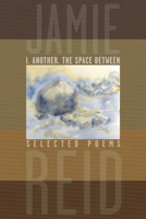 I, Another, the Space Between: Selected Poems 0889225125 Book Cover