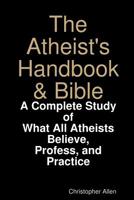 The Atheist's Handbook & Bible: A Complete Study of What All Atheists Believe, Profess, and Practice 0359696783 Book Cover