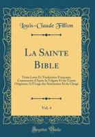 La Sainte Bible, Vol. 4: Texte Latin Et Traduction Fran�aise; Comment�e d'Apr�s La Vulgate Et Les Textes Originaux a l'Usage Des S�minaires Et Du Clerg� (Classic Reprint) 0265529948 Book Cover