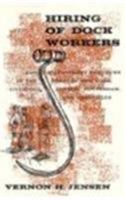 Hiring of Dock Workers and Employment Practices in the Ports of New York, Liverpool, London, Rotterdam, and Marseilles 0674392000 Book Cover