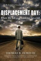 Displacement Day: When My Job was Looking for a Job: A Guide to Finding Work 1503053652 Book Cover