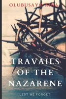 Travails of the Nazarene: Lest we forget! B089CRW71R Book Cover