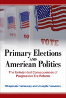 Primary Elections and American Politics: The Unintended Consequences of Progressive Era Reform 1438490585 Book Cover