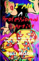 I Am A Professional Artist: The Key to Survival And Success in the World of the Arts 095799060X Book Cover