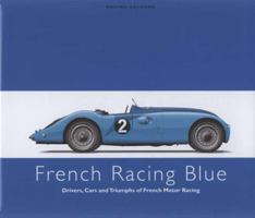 FRENCH RACING BLUE: Drivers, Cars and Triumphs of French Motor Racing 0711033692 Book Cover