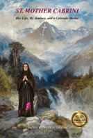 St. Mother Cabrini: Her Life, My Journey, and a Colorado Shrine - (Standard Color Interior) 0984894691 Book Cover