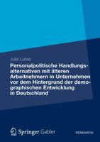 Personalpolitische Handlungsalternativen Mit Alteren Arbeitnehmern in Unternehmen VOR Dem Hintergrund Der Demographischen Entwicklung in Deutschland: Eine Theoretische Analyse Und Praktische Implement 3834935824 Book Cover