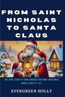 From Saint Nicholas to Santa Claus: The True Story of How Kindness Became Christmas Magic (Ages 8–12) B0FWBNZ2T5 Book Cover