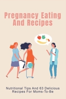 Pregnancy Eating And Recipes: Nutritional Tips And 63 Delicious Recipes For Moms-To-Be: The Importance Of Nutrition During Pregnancy null Book Cover