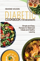Diabetic Cookbook for Beginners: Simple and Easy Recipes for Balanced Meals and Healthy Leaving. 1956289089 Book Cover