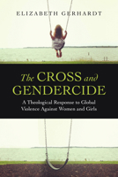 The Cross and Gendercide: A Theological Response to Global Violence Against Women and Girls 0830840494 Book Cover