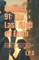 Subject 91: The Last Mind on Earth: A Post-Apocalyptic Novel of Survival and Love:He Was Built to Serve. He Chose to Love. B0FDVGMPYX Book Cover