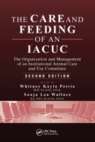 The Care and Feeding of an IACUC: The Organization and Management of an Institutional Animal Care and Use Committee 0367575841 Book Cover
