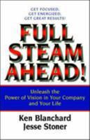 Full Steam Ahead!: Unleash the Power of Vision in Your Work and Your Life 1576753069 Book Cover