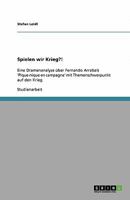 Spielen wir Krieg?!: Eine Dramenanalyse über Fernando Arrabals 'Pique-nique en campagne' mit Themenschwerpunkt auf den Krieg 3640383001 Book Cover