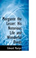 Morgante the Lesser: His Notorious Life and Wonderful Deeds 101823571X Book Cover