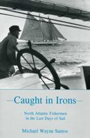 Caught in Irons: North Atlantic Fishermen in the Last Days of Sail 1575910535 Book Cover