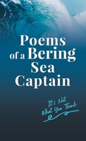 Poems of a Bering Sea Captain Vol. I: It's Not What You Think 1662924801 Book Cover