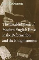 The Establishment of Modern English Prose in the Reformation and the Enlightenment: 0 0521480884 Book Cover