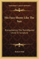 His Face Shone Like the Sun: Encountering the Transfigured Christ in Scripture 1163187089 Book Cover