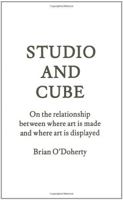 Studio and Cube: On The Relationship Between Where Art is Made and Where Art is Displayed 1883584442 Book Cover