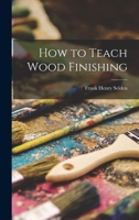 How to teach wood finishing - Primary Source Edition 1018739939 Book Cover