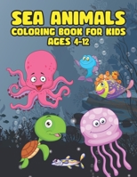 Sea Animals Coloring Book For Kids Ages 4-12: A Great Ocean Animals Activity & Sea Creatures Stress Fun Relaxation Coloring Book With Underwater ... Sea Creatures Perfect For Kids, Toddlers B097X5VLVX Book Cover