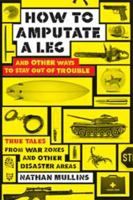 How to Amputate a Leg: And Other Ways to Stay Out of Trouble: And Other Ways to Stay Out of Trouble (Large Print 16pt) 145961318X Book Cover