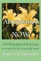 Abundance Now: 100 Principles and Practices to create the life you really want 0945385269 Book Cover