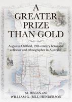 A Greater Prize Than Gold: Augustus Oldfield, 19th century botanical collector and ethnographer in Australia 0648222233 Book Cover